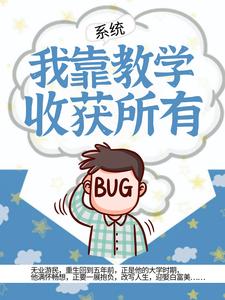 全网爆火《系统：我靠教学收获所有》小说_(主角是白舟王博宇李丝)系统：我靠教学收获所有全本小说
