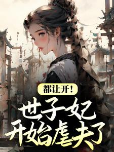 推荐《都让开！世子妃开始虐夫了》小说_(主角是倾歌南星风漓夜)都让开！世子妃开始虐夫了最新免费