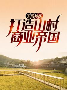 精选小说《无敌神医：打造山村商业帝国》小说_(主角是陈长安徐艳刘尚武)无敌神医：打造山村商业帝国免费小说