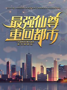 免费小说《最强仙尊重回都市》小说_(主角是洛尘张小曼)最强仙尊重回都市免费小说