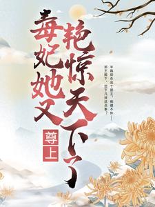 大结局尊上，毒妃她又艳惊天下了凌凤羽黑蛇凌青画凌玉莲_尊上，毒妃她又艳惊天下了(凌凤羽黑蛇凌青画凌玉莲)最新免费