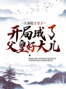 热门小说《大秦隐士皇子：开局成了父皇好大儿》小说_(主角是赵彻嬴政蒙毅)大秦隐士皇子：开局成了父皇好大儿小说免费阅读全文