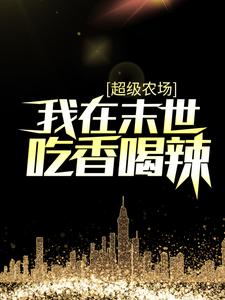 精选小说超级农场：我在末世吃香喝辣李天然钟灵李涵_超级农场：我在末世吃香喝辣(李天然钟灵李涵)最新免费