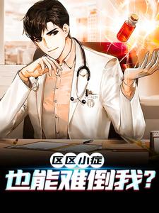 全本免费《区区小症，也能难倒我？》小说_(主角是张易何主任陈方王晨军)区区小症，也能难倒我？最新小说