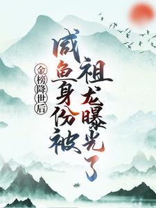 大结局《金榜降世后，咸鱼身份被祖龙曝光了》小说_(主角是嬴政扶苏赢云蒙恬)金榜降世后，咸鱼身份被祖龙曝光了全文阅读