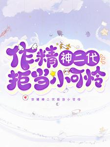 全本免费作精神二代拒当小可怜明神温九_作精神二代拒当小可怜(明神温九)免费阅读