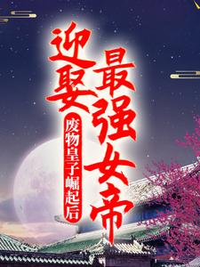 废物皇子崛起后，迎娶最强女帝秦北凌菲夏皇小说全本章节_废物皇子崛起后，迎娶最强女帝全本章节阅读