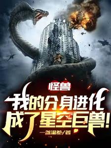 推荐怪兽：我的分身进化成了星空巨兽苏白_怪兽：我的分身进化成了星空巨兽(苏白)小说最新章节
