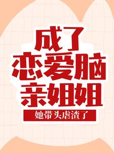 精选小说《成了恋爱脑亲姐姐，她带头虐渣了》小说_(主角是叶芷叶沁雅欧明寒叶永贤)成了恋爱脑亲姐姐，她带头虐渣了免费全本阅读