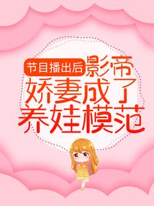 最新章节《节目播出后，影帝娇妻成了养娃模范》小说_(主角是顾渊林芷溪顾羽宁司承泽)节目播出后，影帝娇妻成了养娃模范小说无广告