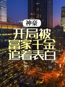 全本小说神豪：开局被富家千金追着表白江秋楚颜汐_神豪：开局被富家千金追着表白(江秋楚颜汐)免费阅读