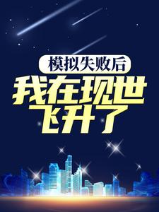 热门推荐模拟失败后，我在现世飞升了许长兴高腾_模拟失败后，我在现世飞升了(许长兴高腾)小说全文阅读