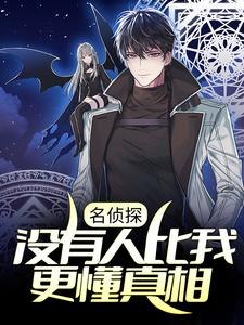 全文免费名侦探：没有人比我更懂真相赤井秀一神谷皆月宫野明美库拉索_名侦探：没有人比我更懂真相(赤井秀一神谷皆月宫野明美库拉索)小说全文免费阅读
