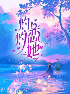 无删减《灼灼恋她》小说_(主角是沈赫予温璃林琪章舜)灼灼恋她小说全本章节