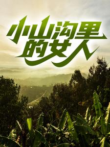 必看小说小山沟里的女人杨凡周飞张玉梅_小山沟里的女人(杨凡周飞张玉梅)最新免费