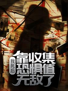 在线阅读我死后，靠收集恐惧值无敌了唐瑶陈晞吴晓艺刘队长_我死后，靠收集恐惧值无敌了(唐瑶陈晞吴晓艺刘队长)全本章节阅读