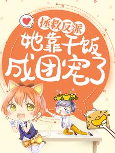 最新拯救反派，她靠干饭成团宠了渊洛伊渊母渊父渊湧_拯救反派，她靠干饭成团宠了(渊洛伊渊母渊父渊湧)免费小说