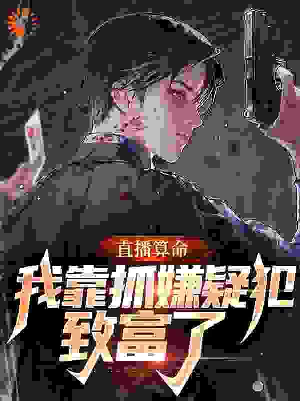 直播算命：我靠抓嫌疑犯致富了李志强时一小说最新章节_直播算命：我靠抓嫌疑犯致富了小说阅读