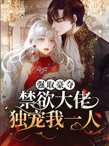 精选推荐《强取豪夺：禁欲大佬独宠我一人》小说_(主角是池骁沈摘星周宇韬何一璐)强取豪夺：禁欲大佬独宠我一人免费小说