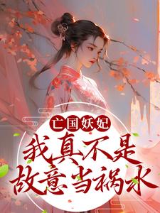 爆火小说亡国妖妃，我真不是故意当祸水桑宁贺兰殷冯秋华_亡国妖妃，我真不是故意当祸水(桑宁贺兰殷冯秋华)全本小说