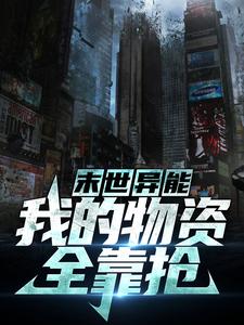 精选推荐《末世异能：我的物资全靠抢》小说_(主角是杨斌陈浩胡文亮刘博)末世异能：我的物资全靠抢小说阅读