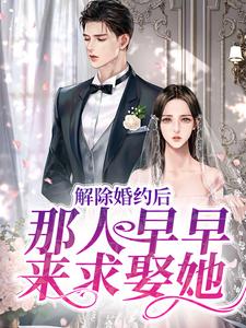 全网爆火《解除婚约后，那人早早来求娶她》小说_(主角是晏时姜暖竹风暖姜暖玉)解除婚约后，那人早早来求娶她最新小说