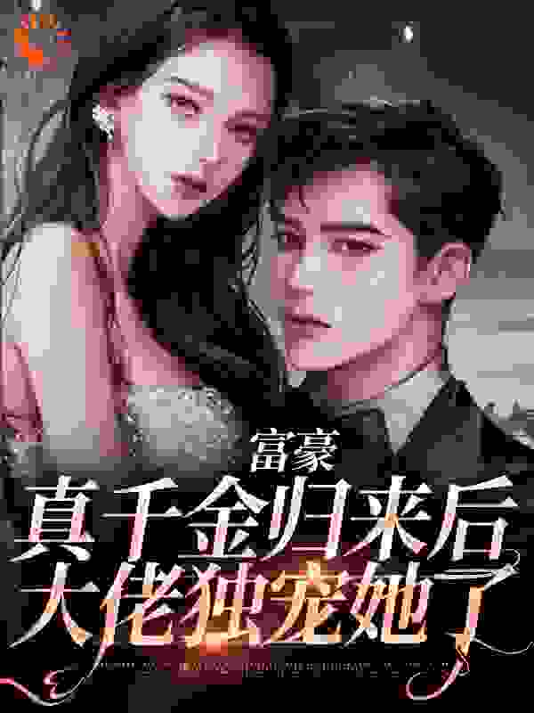 富豪真千金归来后，大佬独宠她了游梨吕德容游倩倩沈云宴免费阅读_富豪真千金归来后，大佬独宠她了小说全本
