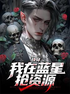 在线阅读快穿：我在蓝星抢资源宋卦宇文郝马风_快穿：我在蓝星抢资源(宋卦宇文郝马风)小说最新章节