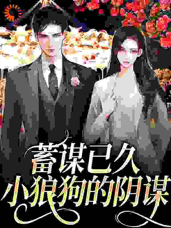 蓄谋已久：小狼狗的阴谋王彦军于凝凝徐碧勤公公无弹窗大结局_蓄谋已久：小狼狗的阴谋小说最新章节