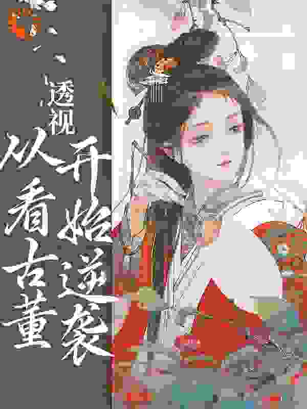 透视：从看古董开始逆袭林平安宋玉芳林广生林招娣小说免费阅读全文_透视：从看古董开始逆袭免费阅读