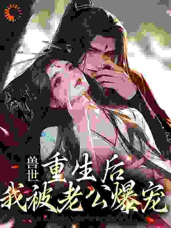 兽世：重生后，我被老公爆宠林招娣林母林秋凌昀全本免费阅读_兽世：重生后，我被老公爆宠无弹窗大结局
