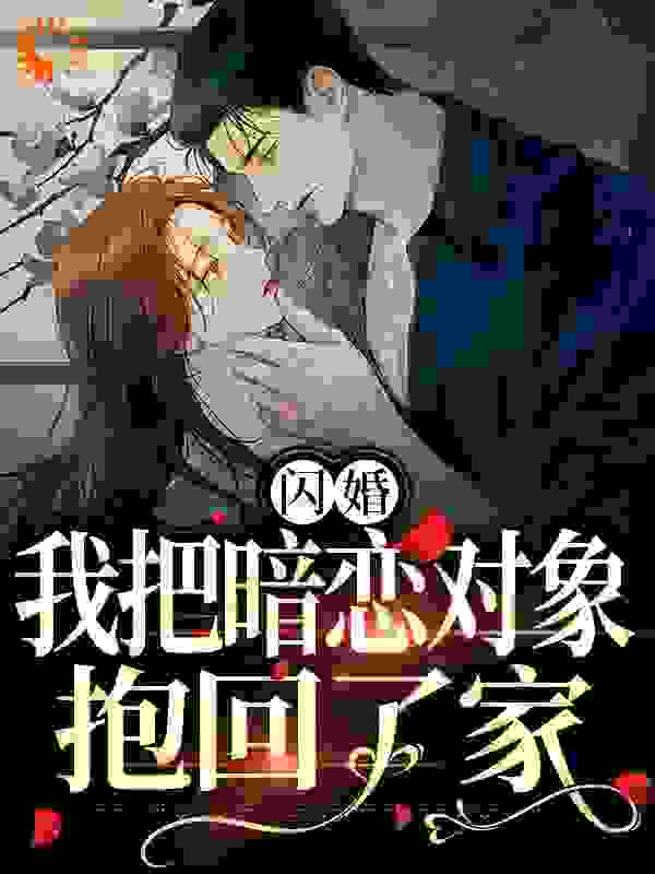 闪婚，我把暗恋对象抱回了家阮鸢裴池祁北望时勋小说最新章节_闪婚，我把暗恋对象抱回了家最新免费