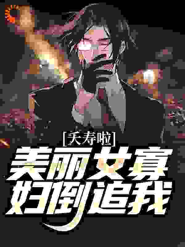 最近很火的小说《夭寿啦！美丽女寡妇倒追我》小说_(主角是陈长安岚姐顾淼刘安)夭寿啦！美丽女寡妇倒追我最新免费