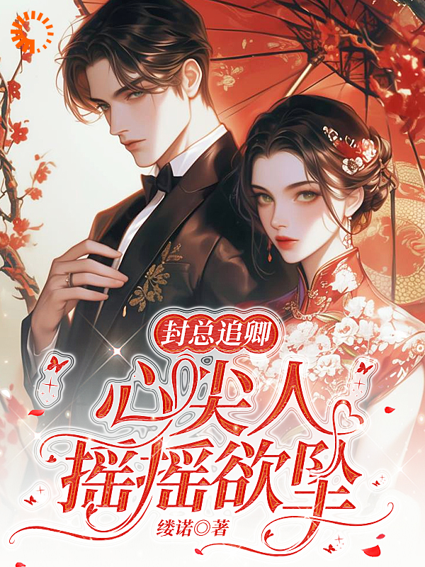 全网爆火《封总追卿，心尖人摇摇欲坠》小说_(主角是唐卿影封易初赵禹白芷)封总追卿，心尖人摇摇欲坠小说全文阅读