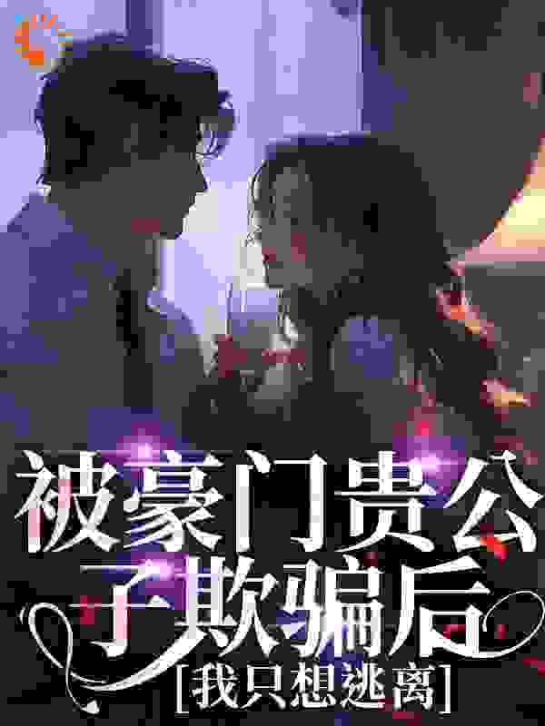 热门推荐被豪门贵公子欺骗后，我只想逃离许南音裴京墨王灿吴敏儿_被豪门贵公子欺骗后，我只想逃离(许南音裴京墨王灿吴敏儿)小说无广告