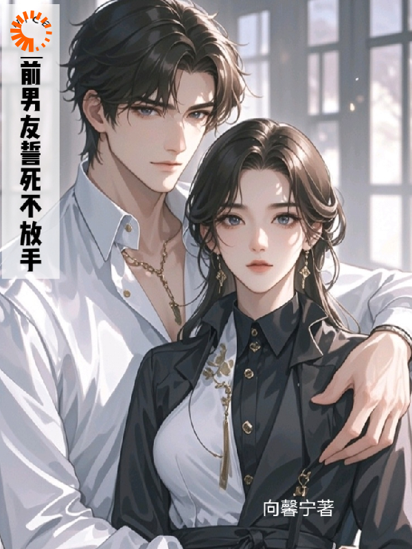 热门小说前男友誓死不放手顾嘉怡魏雪颜玉陆怀礼_前男友誓死不放手(顾嘉怡魏雪颜玉陆怀礼)最新免费