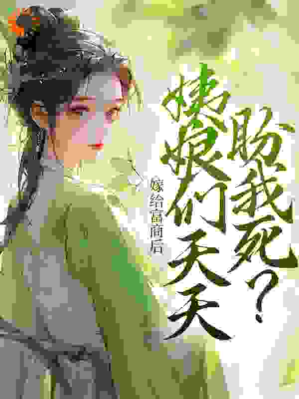 全本小说嫁给富商后，姨娘们天天盼我死？柳琳琅沈老爷沈明嘉江氏_嫁给富商后，姨娘们天天盼我死？(柳琳琅沈老爷沈明嘉江氏)小说全本