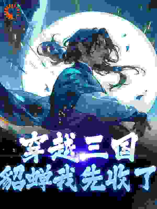热门推荐穿越三国，貂蝉我先收了段羽任貂蝉_穿越三国，貂蝉我先收了(段羽任貂蝉)免费全本阅读