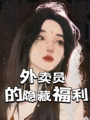 全文小说外卖员的隐藏福利_外卖员的隐藏福利(孔甜甜苏寄张超顾北)最新免费