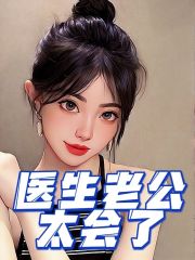 医生老公太会了姜哲白婉婉苏杏儿免费阅读_医生老公太会了全本免费阅读