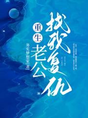 最新《重生老公找我复仇》小说_(主角是蔡芬张旭陈旭)重生老公找我复仇全本小说