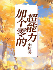 加个零的超能力心瑜大姨爸爸妈妈小说全本_加个零的超能力小说无弹窗
