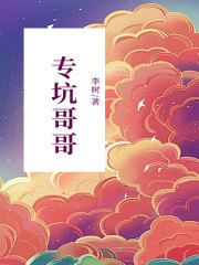 专坑哥哥邵晓萌我爸我哥我妈最新免费_专坑哥哥小说最新章节