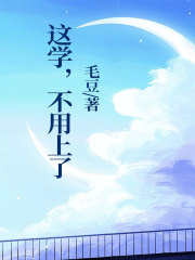 这学，不用上了张扬帆老公小姑秀云小说阅读_这学，不用上了小说全本