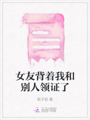 女友背着我和别人领证了周扬孙倩陈鹤阿文全本免费阅读_女友背着我和别人领证了最新免费