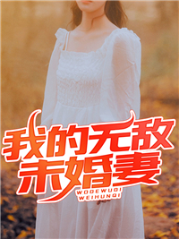 全本免费《我的无敌未婚妻》小说_(主角是韩风老道小花赵)我的无敌未婚妻全本章节阅读