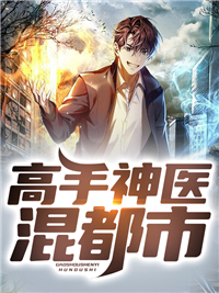 爆火小说《高手神医混都市》小说_(主角是张晨张雅易轩天江夫人)高手神医混都市无弹窗大结局