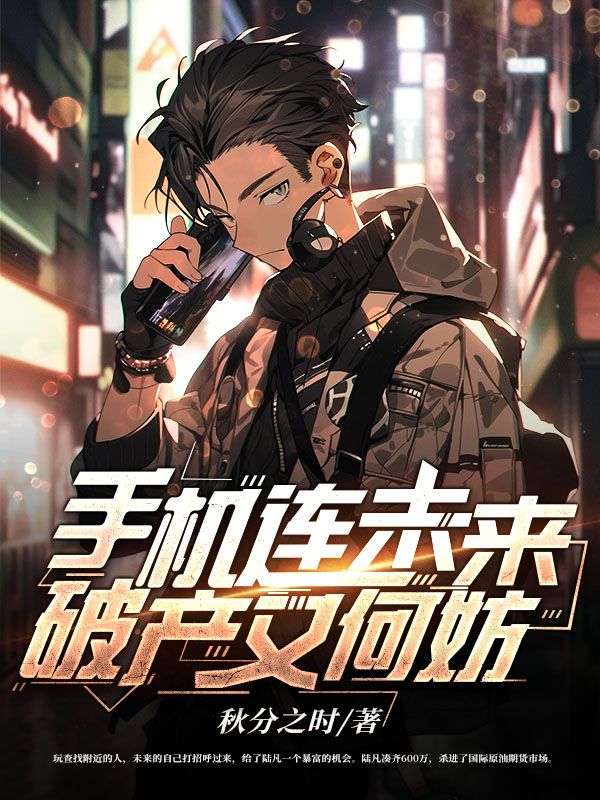 精选推荐《手机连未来，破产又何妨》小说_(主角是陆凡沈清许静方妍)手机连未来，破产又何妨免费小说