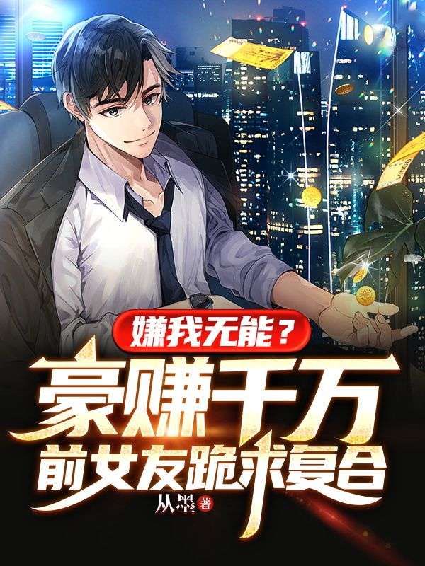 热门小说嫌我无能？豪赚千万前女友跪求复合周泽祖父_嫌我无能？豪赚千万前女友跪求复合(周泽祖父)最新章节