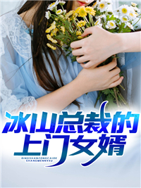 无删减冰山总裁的上门女婿陈东姜虹妍冯凯_冰山总裁的上门女婿(陈东姜虹妍冯凯)全文阅读